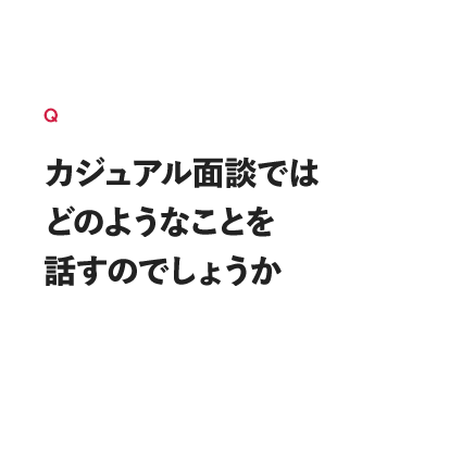 カジュアル面談ではどのようなことを話すのでしょうか